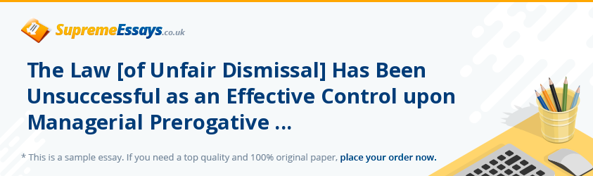 The Law [of Unfair Dismissal] Has Been Unsuccessful as an Effective Control upon Managerial Prerogative ...